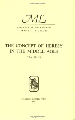 The Concept of Heresy in the Middle Ages (11th-13th C.): Proceedings of the International Conference, Louvain, May 13-16, 1973 (Mediaevalia Lovaniensia)