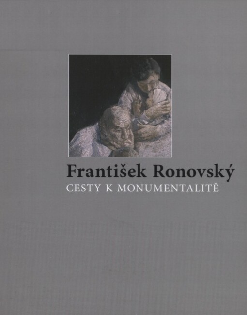 František Ronovský :cesty k monumentalitě : [Galerie U Bílého jednorožce, Klatovy, 25. července - 19. září 2004, Galerie umění Karlovy Vary, 1. října - 7. listopadu 2004