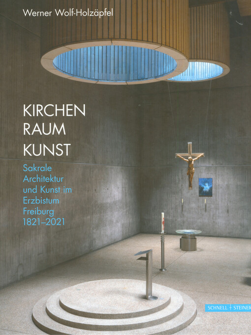 Kirchen Raum Kunst : sakrale Architektur und Kunst im Erzbistum Freiburg 1821–2021