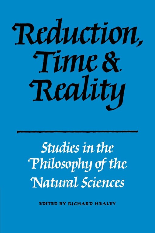 Reduction, time and reality :studies in the philosophy of the natural sciences