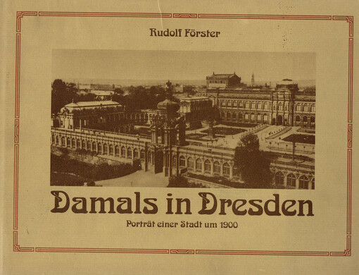 Damals in Dresden :Porträt einer Stadt um 1900