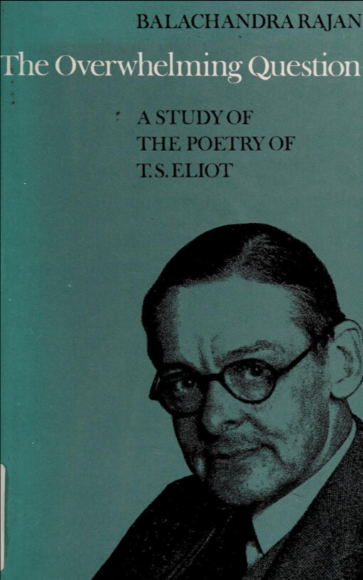 The overwhelming question :a study of the poetry of T. S. Eliot