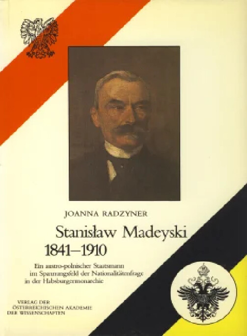 Stanisław Madeyski 1841-1910 :ein austro-polnischer Staatsmann im Spannungsfeld de Nationalitätenfrage in der Habsburgermonarchie