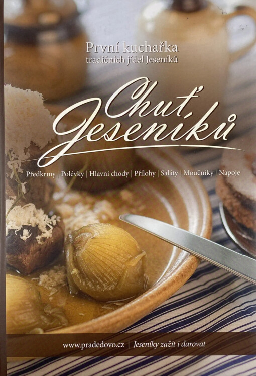 Chuť Jeseníků :první kuchařka tradičních jídel Jeseníků : předkrmy, polévky, hlavní chody, přílohy, saláty, moučníky, nápoje
