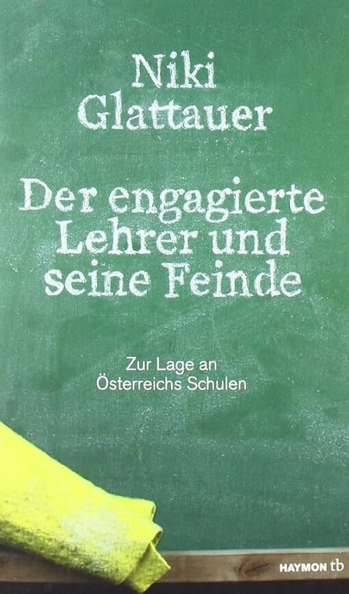 Der engagierte Lehrer und seine Feinde :zur Lage an Österreichs Schulen