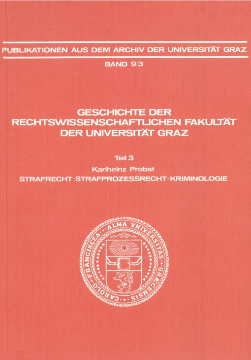 Geschichte der Rechtswissenschaftlichen Fakultät der Universität Graz.Teil 3,Strafrecht-Strafprozessrecht-Kriminologie