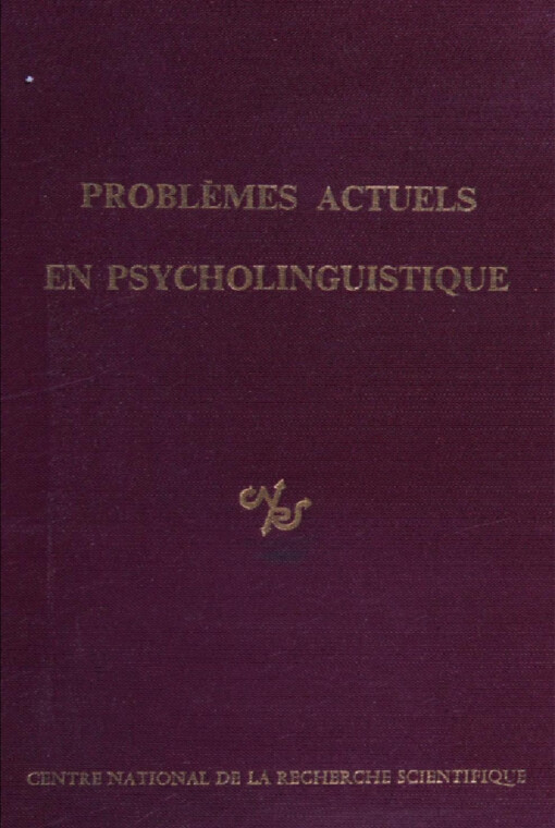 Problèmes actuels en psycholinguistique :Paris 13-17 décembre 1971 = Current problems in psycholinguistics