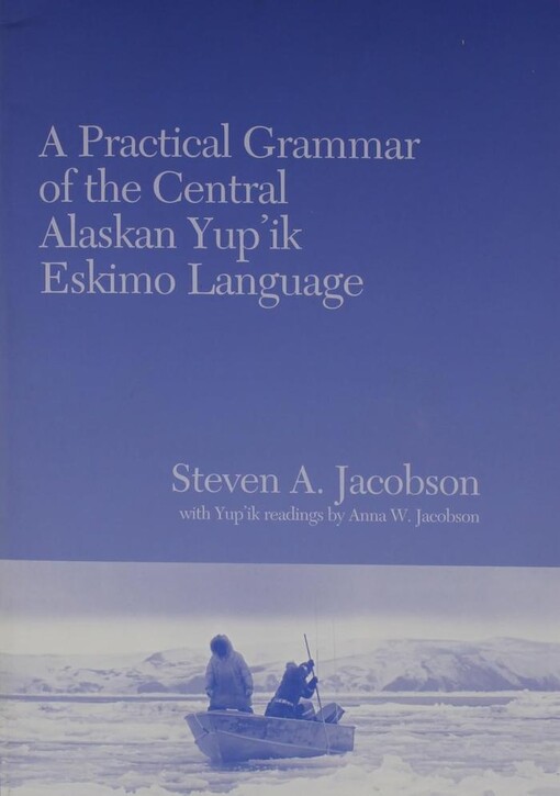 A practical grammar of the central Alaskan Yup'ik Eskimo language /Steven A. Jacobson ; with Yup'ik readings written by Anna W. Jacobson
