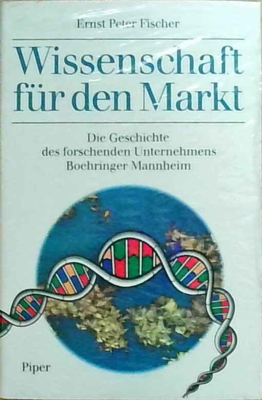Wissenschaft für den Markt :die Geschichte des forschenden Unternehmens Boehringer Mannheim