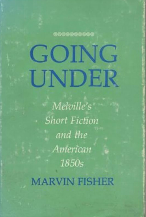 Going Under :Melville's short fiction and the american 1850s