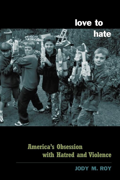 Love to hate :America's obsession with hatred and violence