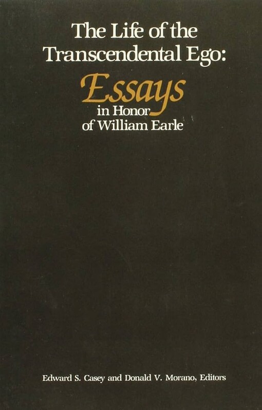 The life of the transcendental ego :essays in honor of William Earle