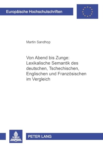 Von Abend bis Zunge :lexikalische Semantik des Deutschen, Tschechischen, Englischen und Französischen im Vergleich
