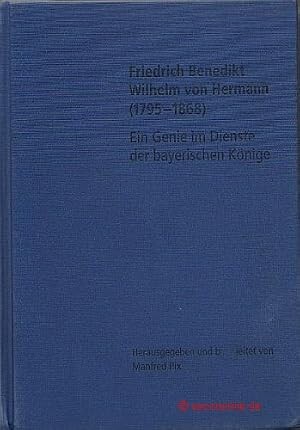 Friedrich Benedikt Wilhelm von Hermann (1795-1868) :ein Genie im Dienste der bayerischen Könige : Politik, Wirtschaft und Gesellschaft im Aufbruch : eine Ausstellung des Sparkassenverbandes Bayern und des Bayerischen Hauptstaatsarchivs