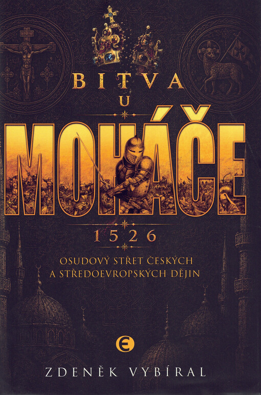 Bitva u Moháče : 1526 : osudový střet českých a středověkých dějin