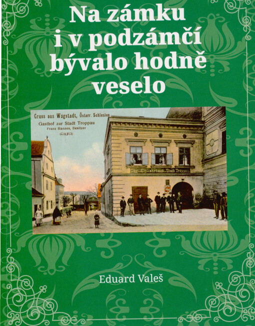 Na zámku i v podzámčí bývalo hodně veselo : bílovecké hospody, zájezdní hostince, hotely, vinárny, pivovary, lázně, ale i zábavný spolkový život