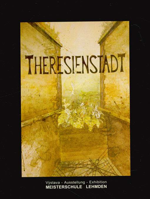 Theresienstadt : výstava Meisterschule Lehmden = Ausstellung Meisterschule Lehmden = exhibition Meisterschule Lehmden