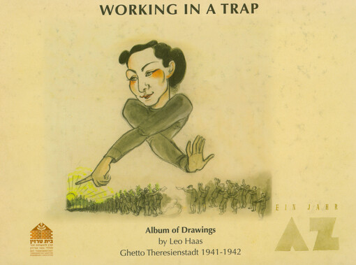 Working in a trap : album of drawings by Leo Haas : Ghetto Theresienstadt 1941-1942