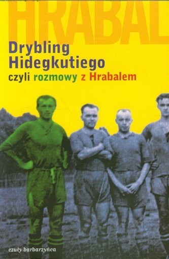 Drybling Hidegkutiego, czyli rozmowy z Hrabalem
