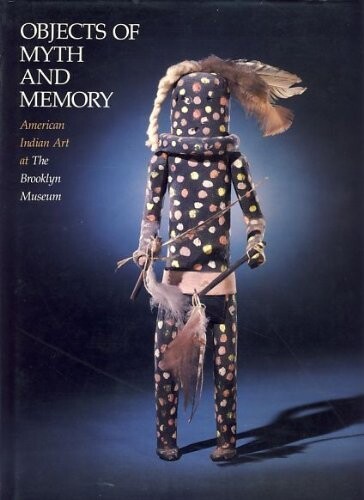 Objects of Myth and Memory :American Indian Art at The Brooklyn Museum