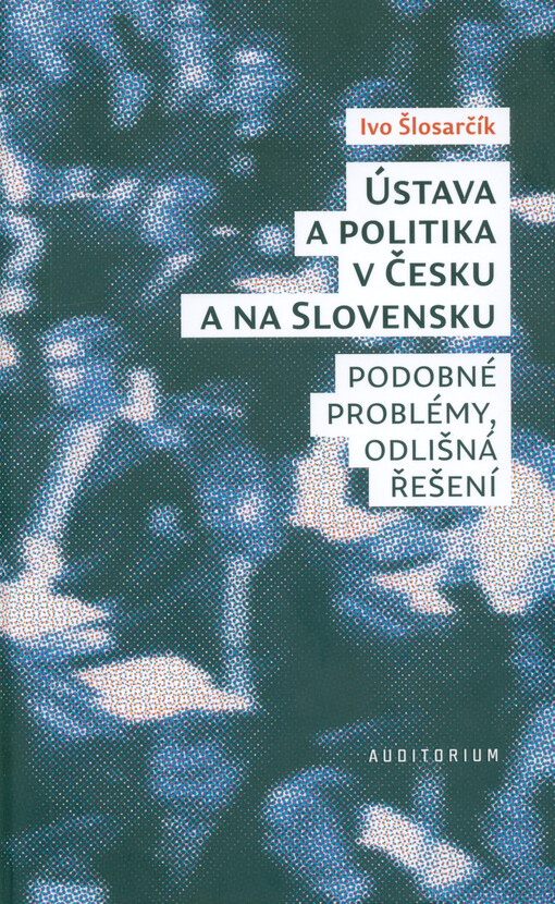 Ústava a politika v Česku a na Slovensku : podobné problémy, odlišná řešení