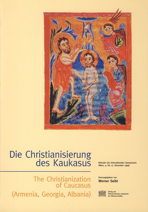Die Christianisierung des Kaukasus :Referate des Internationalen Symposions (Wien, 9.-12. Dezember 1999) = The Christianization of Caucasus (Armenia, Georgia, Albania)