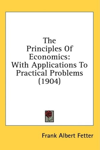 The Principles Of Economics: With Applications To Practical Problems (1904)