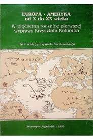 Europa-Ameryka od X do XX wieku :w pięćsetną rocznicę pierwszej wyprawy Krzysztofa Kolumba