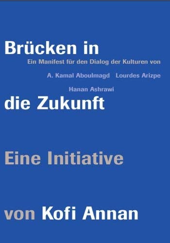 Brücken in die Zukunft :ein Manifest für den Dialog der Kulturen : eine Initiative von Kofi Annan