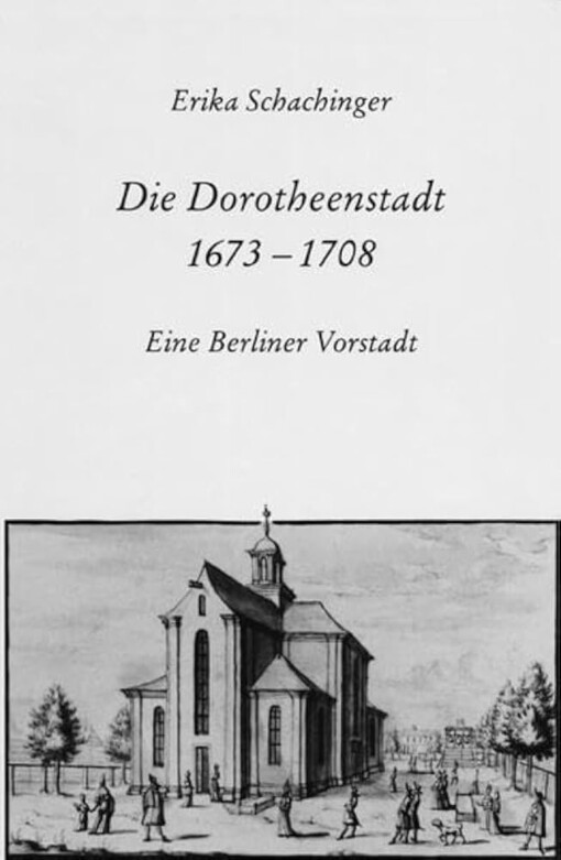 Die Dorotheenstadt 1673-1708 :eine Berliner Vorstadt