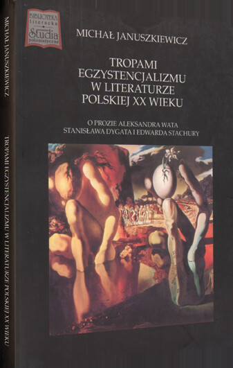 Tropami egzystencjalizmu w literaturze polskiej XX wieku :o prozie Aleksandra Wata, Stanisława Dygata i Edwarda Stachury