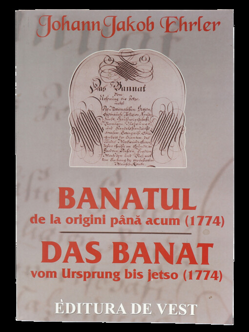 Banatul de la origini până acum (1774) =Das Banat vom Ursprung bis jetzo (1774)