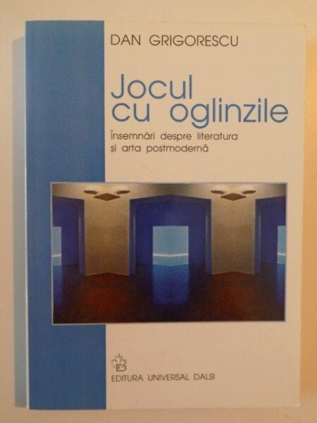 Jocul cu oglinzele :însemnări despre literatura şi arta postmodernă