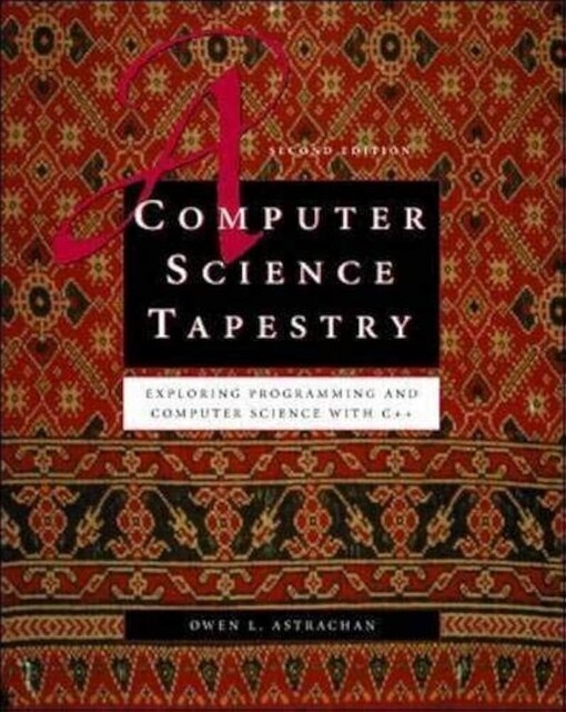A computer science tapestry :exploring programming and computer science with C++