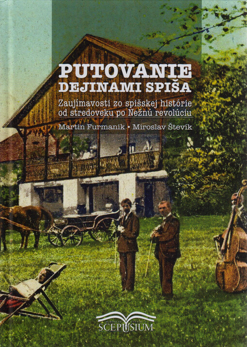 Putovanie dejinami Spiša. Zaujímavosti zo spišskej histórie od stredoveku po Nežnú revolúciu