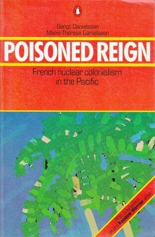 Poisoned reign :French nuclear colonialism in the Pacific
