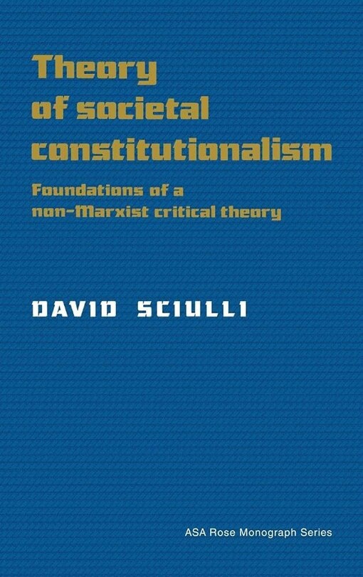 Theory of societal constitutionalism :foundations of a non-Marxist critical theory