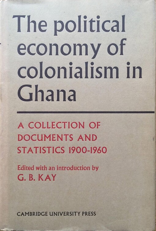 The political economy of colonialism in Ghana :a collection of documents and statistics 1900-1960