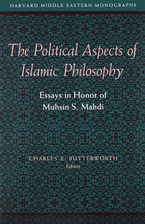 The Political Aspects of Islamic Philosophy :Essays in Honor of Mushin S. Mahdi