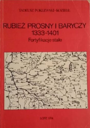 Rubież Prosny i Baryczy 1333 - 1401 :fortyfikacje stałe