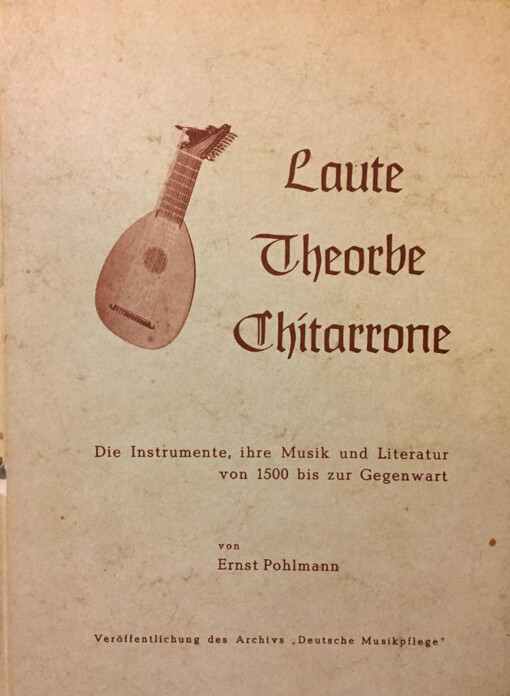 Laute. Theorbe. Ghitarrone :Die Lauten-Instrumente : Ihre Musik und Literatur von 1500 bis zur Gegenwart