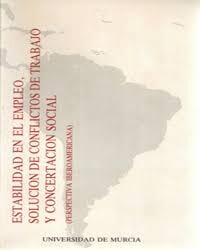 Estabilidad en el empleo, solucionide conflictos de trabajo y concertación social (perspectiva iberoamericana)