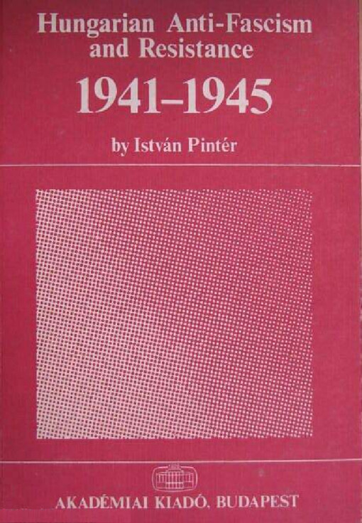 Hungarian Anti-Fascism and Resistance :1941-1945