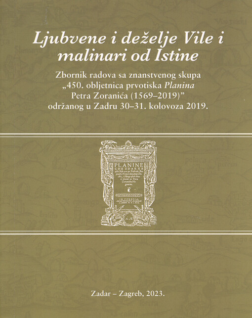 Ljubvene i deželje Vile i malinari od Istine : Planine Petra Zoranića (1569-2019) : Zbornik radova sa znanstvenog skupa „450. obljetnica prvotiska Planina Petra Zoranića (1569-2019)” održanog u Zadru 30-31. kolovoza 2019.