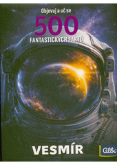 500 fantastických faktů : objevuj a uč se. Vesmír  (odkaz v elektronickém katalogu)