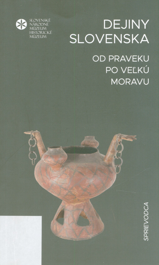 Dejiny Slovenska : od praveku po Veľkú Moravu : sprievodca expozíciou