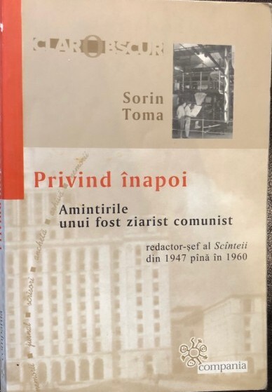 Privind înapoi :amintirile unui fost ziarist comunist, redactor-şelf al Scînteii din 1947 pînă în 1960