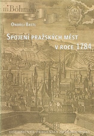 Spojení pražských měst v roce 1784 -- Documenta Pragensia Monographia