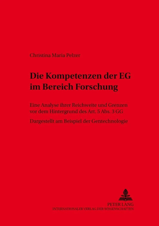 Die Kompetenzen der EG im Bereich Forschung :eine Analyse ihrer Reichweite und Grenzen vor dem Hintergrund des Art. 5 Abs. 3GG - dargestellt am Beispiel der Gentechnologie