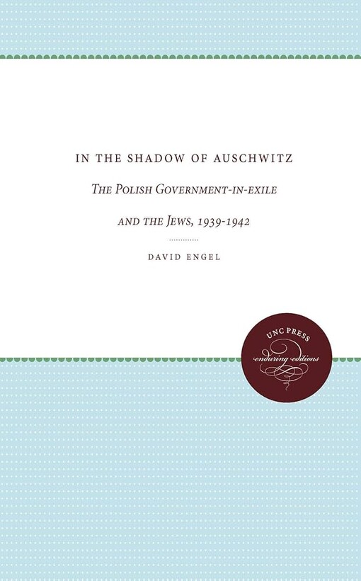 In the shadow of Auschwitz :the Polish government-in-exile and the Jews, 1939-1942